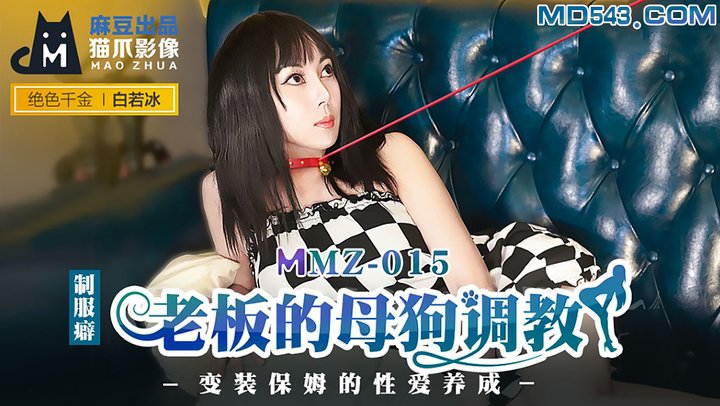 【麻豆传媒】MMZ015.白若冰.老板的母狗调教.变装保姆的性爱养成